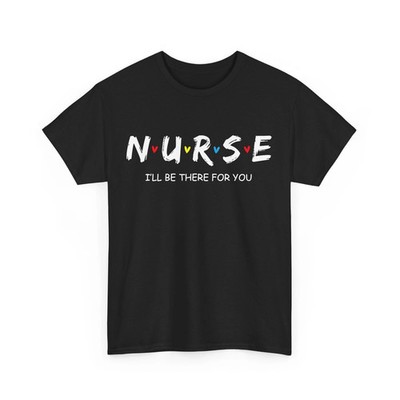 SALE!! I ll Be There for You Nurse Day Graphic T-Shirt
