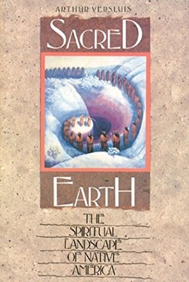 Sacred Earth : The Spiritual Landscape of Native America Arthur V