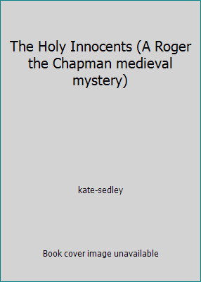 The Holy Innocents (A Roger the Chapman medieval mystery) by kate-sedley