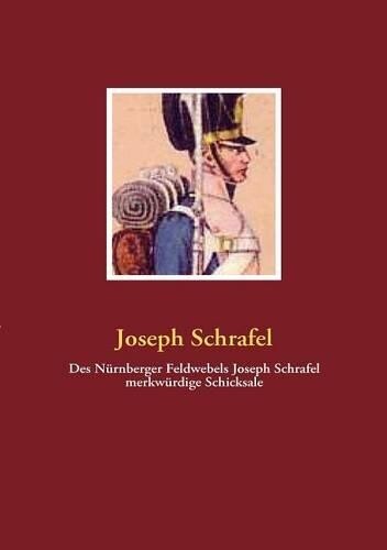 Joseph Schrafel Des Nürnberger Feldwebels Joseph Schrafel Merkwürd