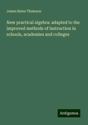 New practical algebra: adapted to the improved methods of instruction in...