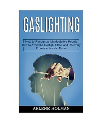 Gaslighting: How to Avoid the Gaslight Effect and Recovery From Narcissistic Abu