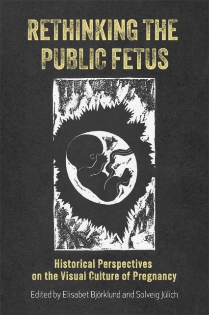 Rethinking the Public Fetus: Historical  by Dr. Elisabet Björklund PAPERBACK