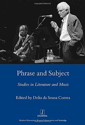 PHRASE AND SUBJECT: STUDIES IN MUSIC AND LITERATURE By Delia Da Sousa Correa
