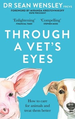 Through A Vet s Eyes: How to care for animals and treat them better, Wensley FRC