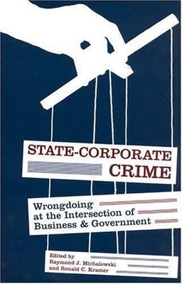 State-Corporate Crime: Wrongdoing at the Intersection of Business and Government