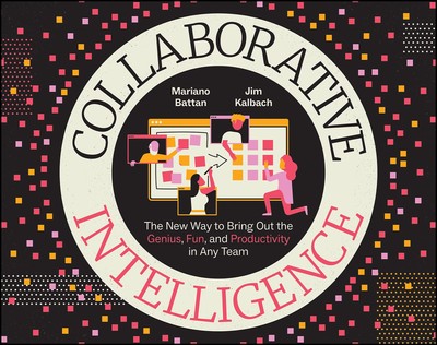 Collaborative Intelligence: The New Way to Bring Out the Genius, Fun, and Pr...