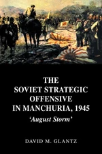 The Soviet Strategic Offensive in Manchuria, 1945 (Soviet (Russian) Study of Wa,