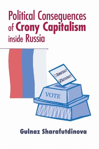 Political Consequences of Crony Capitalism inside Russia Sharafutdinova