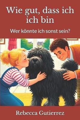 Wie gut, dass ich, ich bin: Wer k?nnte ich sonst sein? by Rebecca Gutierrez Pape
