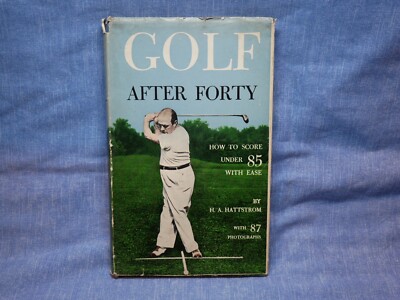 COLLECTABLE - GOLF AFTER FORTY - HOW TO SCORE UNDER 85 WITH EASE - H A HATTSTROM
