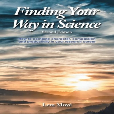 Finding Your Way in Science How to combine character compassion a