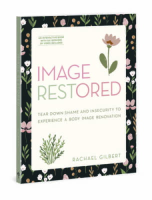 Image RESTored: Tear Down Shame and Insecurity to Experience a Body Image - GOOD