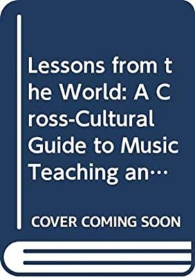 Lessons from the World : A Cross-Cultural Guide to Music Teaching