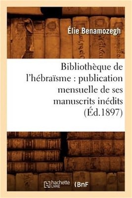Biblioth�que de l'H�bra�sme: Publication Mensuelle de Ses Manuscrits In�dits (�d