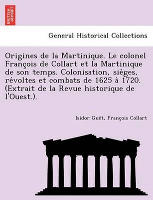 Origines de La Martinique. Le Colonel Franc OIS de Collart Et La Martinique de S