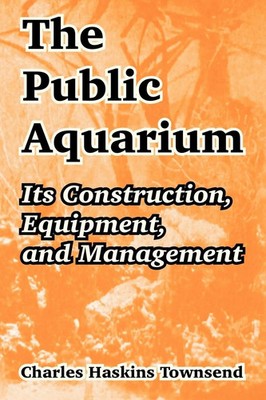 The Public Aquarium Its Construction, Equipment, and Management Townsend Buch