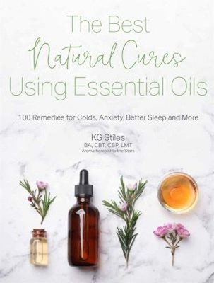 The Best Natural Cures Using Essential Oils : 100 Remedies for Co
