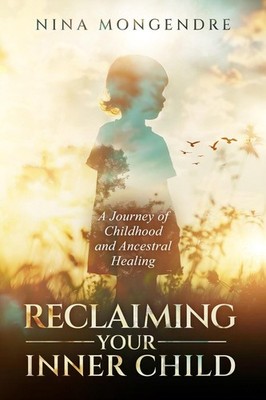 Reclaiming Your Inner Child: A Journey of Childhood and Ancestral Healing by Nin