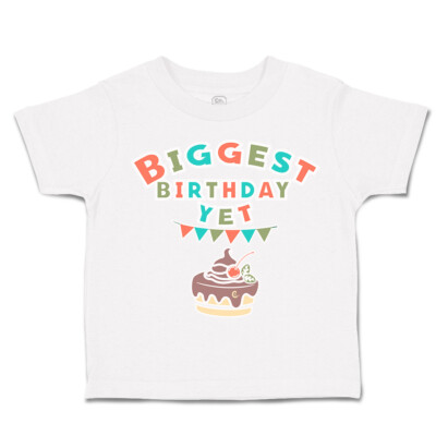 Toddler T-Shirt Biggest Birthday Yet Style A Cotton Happiness Boy & Girl Clothes
