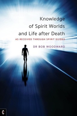 Knowledge of Spirit Worlds and Life After Death: As Received Through Spirit Guid