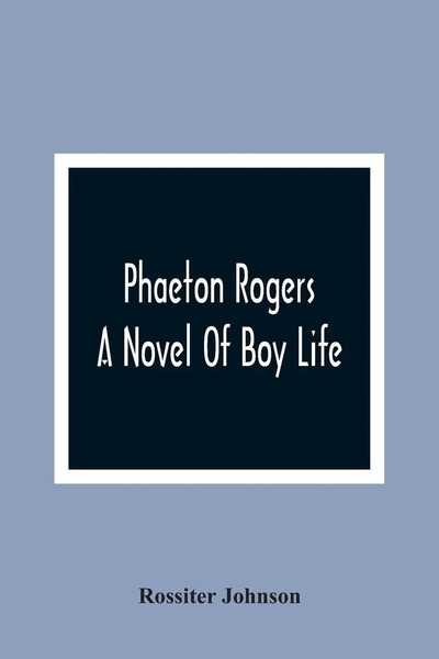 Rossiter Johnson | Phaeton Rogers; A Novel Of Boy Life | Taschenbuch | Englisch-image