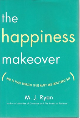 The Happiness Makeover: How to Teach Yourself to Be Happy and Enjoy Every Da...