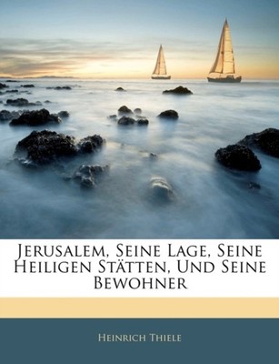 Thiele - Jerusalem Seine Lage Seine Heiligen St Tten Und Seine Bewo - X555z