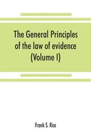 Frank S. Rice | The General Principles Of The Law Of Evidence With Their...