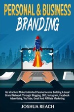 Personal & Business Branding: Go Viral And Make Unlimited Passive Income Bu...