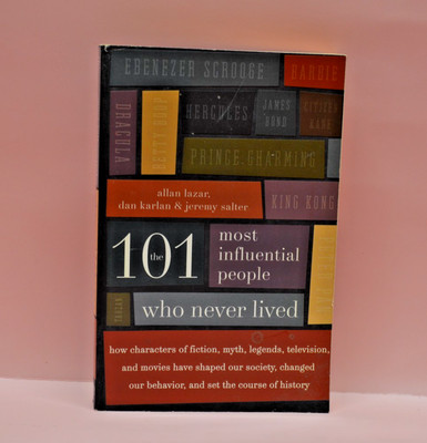 101 Most Influential People Who Never Lived : How Characters of Fiction,... 