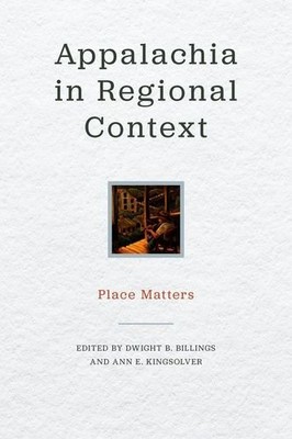 APPALACHIA IN REGIONAL CONTEXT: PLACE MATTERS (PLACE By Dwight B. Billings & Ann