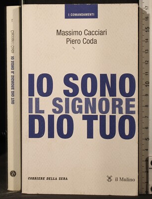 IO SONO IL SIGNORE DIO TUO. CACCIARI, CODA. CORRIERE DELLA SERA/IL MULINO.