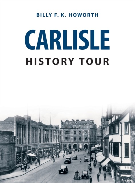 Carlisle History Tour by Billy F.K. Howorth (Paperback Book)