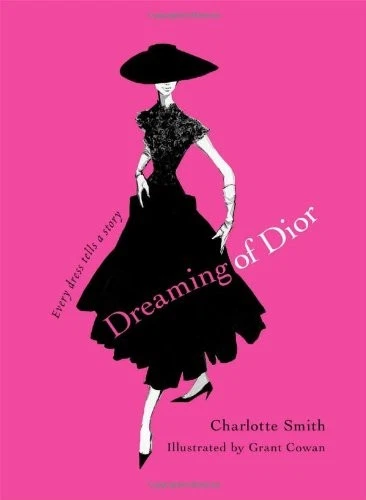 DREAMING OF DIOR: EVERY DRESS TELLS A STORY By Charlotte Smith & Grant Cowan