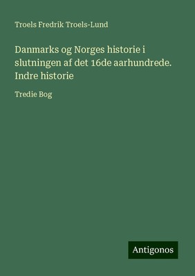 Troels Fredrik Troels-Lund | Danmarks og Norges historie i slutningen af det...