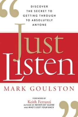 Just Listen: Discover the Secret to Getting Through to Absolutely Anyone: New