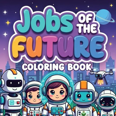 Jobs of the Future Coloring Book for Kids: Fun Careers in Space Robots