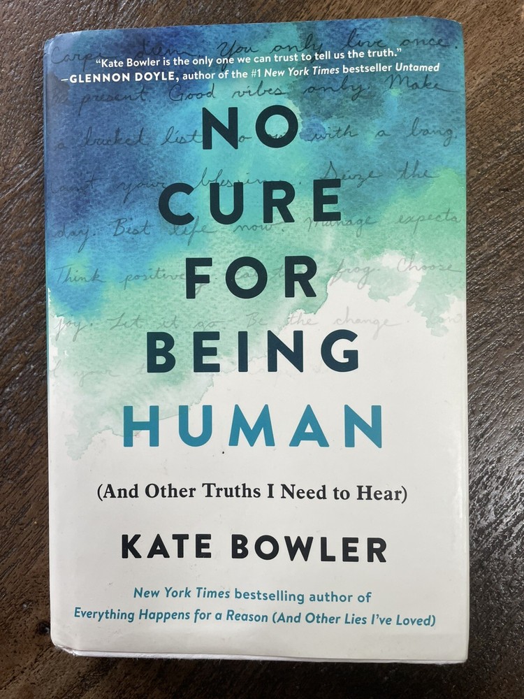 No Cure for Being Human : (and Other Truths I Need to Hear) by Kate Bowler...