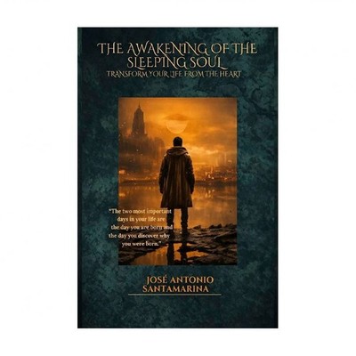 The Awaking of The Sleeping Soul: Transform your life from the heart