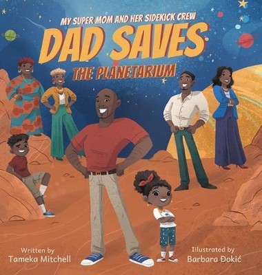 My Super Mom and Her Sidekick Crew: Dad Saves the Planetarium by Tameka Mitchell