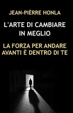 L'Arte Di Cambiare in Meglio: La Forza Per Andare Avanti ? Dentro Di Te by Jean-