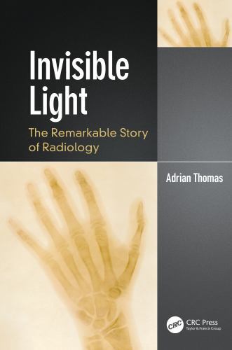 Invisible Light : The Remarkable Story of Radiology by Adrian Thomas (2022, ...