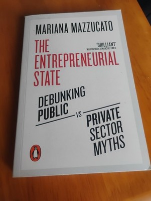 The Entrepreneurial State: Debunking Public vs. Private... by Mazzucato, Mariana