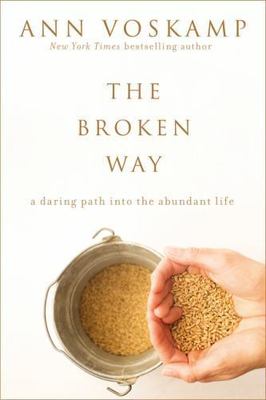 The Broken Way: A Daring Path Into the Abundant Life by Voskamp, Ann