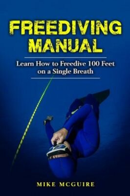 Freediving Manual: Learn How to Freedive 100 Feet on a Single Breath by McGuire