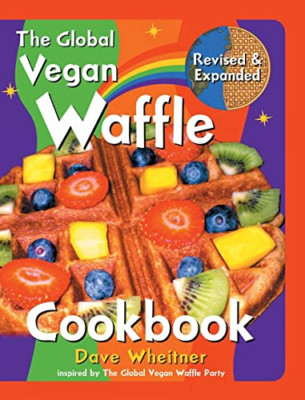 The Global Vegan Waffle Cookbook: 106 Dairy-Free, Egg-F - Hardback NEW Wheitner,
