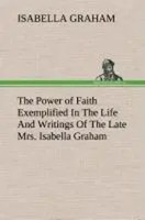 Isabella Graham | The Power Of Faith Exemplified In The Life And Writings Of...