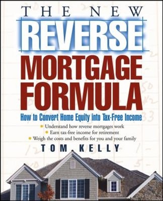 The New Reverse Mortgage Formula : How to Convert Home Equity int