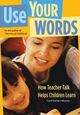 Use Your Words : How Teacher Talk Helps Children Learn Carol Garh
